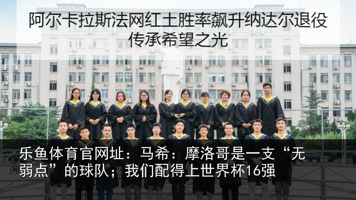 乐鱼体育官网址：马希相关情况点的相关情况界杯16强