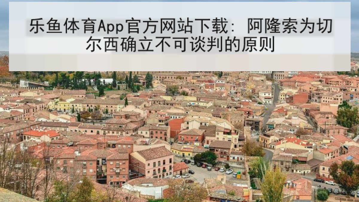 乐鱼体育App官方网站下载: 阿隆索为切尔西确立不可谈判的原则