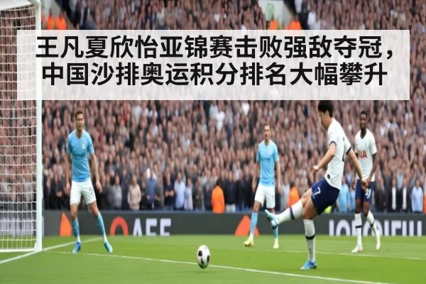 王凡夏欣怡亚锦赛击败强敌夺冠,中国沙排奥运积分排名大幅攀升